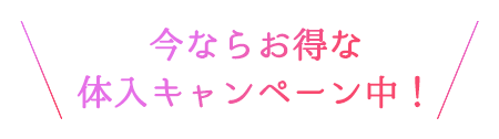 今ならお得な体入キャンペーン中!